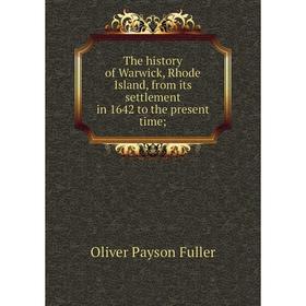 Книга The history of Warwick, Rhode Island, from its settlement in 1642 to the present time
Книга The history of Warwick, Rhode Island, from its settlement in 1642 to the present time