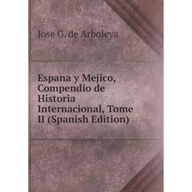 Книга Espana y Mejico, Compendio de Historia Internacional, Tome II (Spanish Edition)
Книга Espana y Mejico, Compendio de Historia Internacional, Tome II (Spanish Edition)