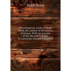 Книга Miscellaneous works of Hugh Boyd, the author of the letters of Junius With an account of his life and writings by Lawrence Dundas Campbell
Книга Miscellaneous works of Hugh Boyd, the author of the letters of Junius With an account of his life and writings by Lawrence Dundas Campbell
