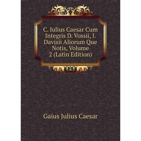 Книга C. Iulius Caesar Cum Integris D. Vossii, I. Davisii Aliorum Que Notis, Volume 2 (Latin Edition)
Книга C. Iulius Caesar Cum Integris D. Vossii, I. Davisii Aliorum Que Notis, Volume 2 (Latin Edition)