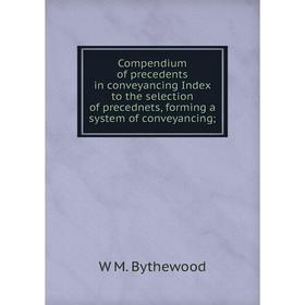 Книга Compendium of precedents in conveyancing Index to the selection of precednets, forming a system of conveyancing
Книга Compendium of precedents in conveyancing Index to the selection of precednets, forming a system of conveyancing