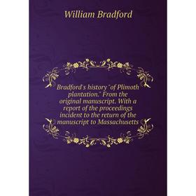 Книга Bradford's history of Plimoth plantation. From the original manuscript. With a report of the proceedings incident to the return of the manuscrip
Книга Bradford's history of Plimoth plantation. From the original manuscript. With a report of the proceedings incident to the return of the manuscrip
