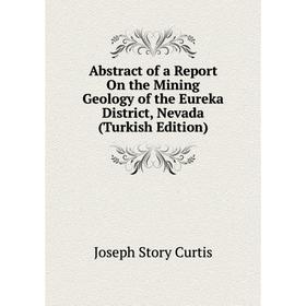 Книга Abstract of a Report On the Mining Geology of the Eureka District, Nevada (Turkish Edition)
Книга Abstract of a Report On the Mining Geology of the Eureka District, Nevada (Turkish Edition)