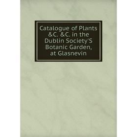 Книга Catalogue of Plants &C. &C. in the Dublin Society'S Botanic Garden, at Glasnevin
Книга Catalogue of Plants &C. &C. in the Dublin Society'S Botanic Garden, at Glasnevin