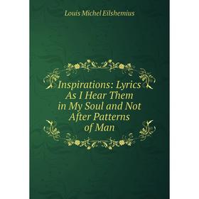 Книга Inspirations: Lyrics As I Hear Them in My Soul and Not After Patterns of Man
Книга Inspirations: Lyrics As I Hear Them in My Soul and Not After Patterns of Man