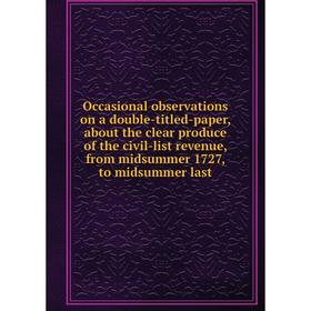 Книга Occasional observations on a double-titled-paper, about the clear produce of the civil-list revenue, from midsummer 1727, to midsummer last
Книга Occasional observations on a double-titled-paper, about the clear produce of the civil-list revenue, from midsummer 1727, to midsummer last