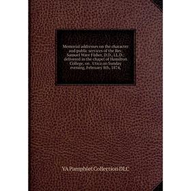 Книга Memoria l addresses on the character and public services of the Rev Samuel Ware Fisher, DD, LLD: delivered in the chapel of Hamilton College
Книга Memoria l addresses on the character and public services of the Rev Samuel Ware Fisher, DD, LLD: delivered in the chapel of Hamilton College