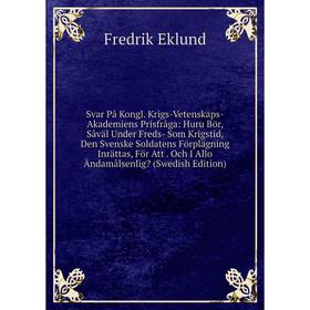 Книга Svar På Kongl. Krigs-Vetenskaps-Akademiens Prisfråga: Huru Bör, Såväl Under Freds- Som Krigstid, Den Svenske Soldatens Förplägning Inrättas, För
Книга Svar På Kongl. Krigs-Vetenskaps-Akademiens Prisfråga: Huru Bör, Såväl Under Freds- Som Krigstid, Den Svenske Soldatens Förplägning Inrättas, För