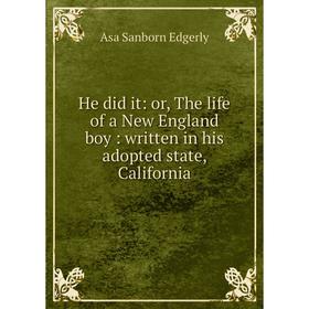 Книга He did it: or, The life of a New England boy: written in his adopted state, California
Книга He did it: or, The life of a New England boy: written in his adopted state, California
