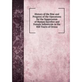Книга History of the Rise and Progress of the Operations for the Suppression of Human Sacrifice and Female Infanticide in the Hill Tracts of Orissa
Книга History of the Rise and Progress of the Operations for the Suppression of Human Sacrifice and Female Infanticide in the Hill Tracts of Orissa
