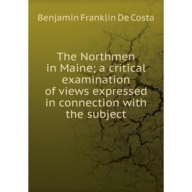 Книга The Northmen in Maine; a critical examination of views expressed in connection with the subject
Книга The Northmen in Maine; a critical examination of views expressed in connection with the subject