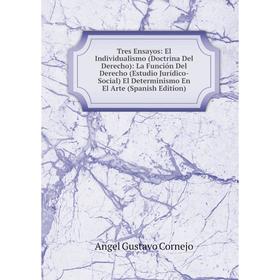 Книга Tres Ensayos: El Individualismo (Doctrina Del Derecho): La Función Del Derecho (Estudio Jurídico-Social) El Determinismo En El Arte (Spanish Edi
Книга Tres Ensayos: El Individualismo (Doctrina Del Derecho): La Función Del Derecho (Estudio Jurídico-Social) El Determinismo En El Arte (Spanish Edi