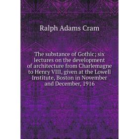 Книга The substance of Gothic; six lectures on the development of architecture from Charlemagne to Henry VIII, given at the Lowell Institute
Книга The substance of Gothic; six lectures on the development of architecture from Charlemagne to Henry VIII, given at the Lowell Institute