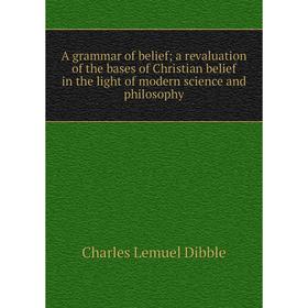 Книга A grammar of belief; a revaluation of the bases of Christian belief in the light of modern science and philosophy
Книга A grammar of belief; a revaluation of the bases of Christian belief in the light of modern science and philosophy
