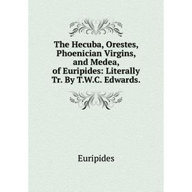 Книга The Hecuba, Orestes, Phoenician Virgins, and Medea, of Euripides: Literally Tr. By T.W.C. Edwards.
Книга The Hecuba, Orestes, Phoenician Virgins, and Medea, of Euripides: Literally Tr. By T.W.C. Edwards.