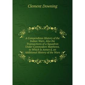 Книга A Compendious History of the Indian Wars. Also the Transactions of a Squadron Under Commodore Matthews
Книга A Compendious History of the Indian Wars. Also the Transactions of a Squadron Under Commodore Matthews