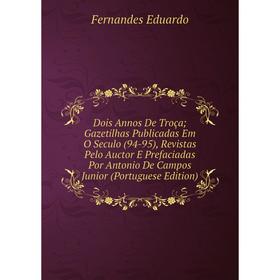 Книга Dois Annos De Troça; Gazetilhas Publicadas Em O Seculo (94-95), Revistas Pelo Auctor E Prefaciadas Por Antonio De Campos Junior (Portuguese Edit
Книга Dois Annos De Troça; Gazetilhas Publicadas Em O Seculo (94-95), Revistas Pelo Auctor E Prefaciadas Por Antonio De Campos Junior (Portuguese Edit