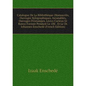 Книга Catalogue De La Bibliothèque (Manuscrits, Ouvrages Xylographiques, Incunables, Ouvrages D'estampes, Livres Curieux Et Rares) Formée Pendant Le 1
Книга Catalogue De La Bibliothèque (Manuscrits, Ouvrages Xylographiques, Incunables, Ouvrages D'estampes, Livres Curieux Et Rares) Formée Pendant Le 1