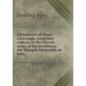 Книга Adventures of Roger L'Estrange, sometime captain in the Florida army, of his excellency the Marquis Hernando de Soto
Книга Adventures of Roger L'Estrange, sometime captain in the Florida army, of his excellency the Marquis Hernando de Soto