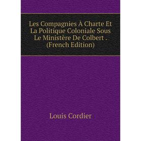 Книга Les Compagnies À Charte Et La Politique Coloniale Sous Le Ministère De Colbert
Книга Les Compagnies À Charte Et La Politique Coloniale Sous Le Ministère De Colbert