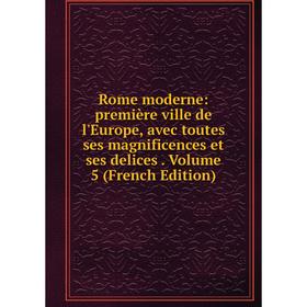Книга Rome moderne: première ville de l'Europe, avec toutes ses magnificences et ses delices. Volume 5 (French Edition)
Книга Rome moderne: première ville de l'Europe, avec toutes ses magnificences et ses delices. Volume 5 (French Edition)