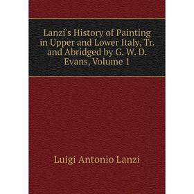 Книга Lanzi's History of Painting in Upper and Lower Italy, Tr and Abridged by G W D Evans, Volume 1
Книга Lanzi's History of Painting in Upper and Lower Italy, Tr and Abridged by G W D Evans, Volume 1