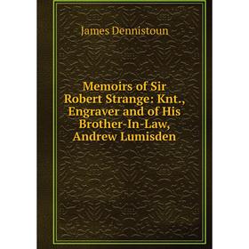 Книга Memoirs of Sir Robert Strange: Knt, Engraver and of His Brother-In-Law, Andrew Lumisden
Книга Memoirs of Sir Robert Strange: Knt, Engraver and of His Brother-In-Law, Andrew Lumisden