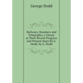 Книга Railways, Steamers and Telegraphs, a Glance at Their Recent Progress and Present State By G. Dodd. by G. Dodd
Книга Railways, Steamers and Telegraphs, a Glance at Their Recent Progress and Present State By G. Dodd. by G. Dodd