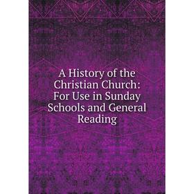 Книга A History of the Christian Church: For Use in Sunday Schools and General Reading
Книга A History of the Christian Church: For Use in Sunday Schools and General Reading