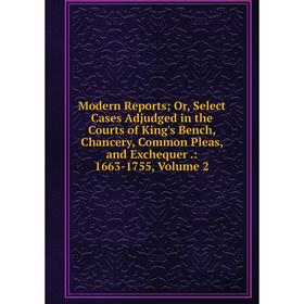 Книга Modern Reports or Select Cases Adjudged in the Courts of King's Bench, Chancery, Common Pleas, and Exchequer: 1663-1755, Volume 2
Книга Modern Reports or Select Cases Adjudged in the Courts of King's Bench, Chancery, Common Pleas, and Exchequer: 1663-1755, Volume 2