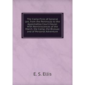 Книга The Camp-Fires of General Lee, from the Peninsula to the Appomattox Court-House: With Reminiscences of the March, the Camp, the Bivouac
Книга The Camp-Fires of General Lee, from the Peninsula to the Appomattox Court-House: With Reminiscences of the March, the Camp, the Bivouac