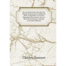 Книга De La Liberté Du Travail: Ou, Simple Exposé Des Conditions Dans Lesquelles Les Forces Humaines S'exercent Avec Le Plus De Puissance, Vol 2
Книга De La Liberté Du Travail: Ou, Simple Exposé Des Conditions Dans Lesquelles Les Forces Humaines S'exercent Avec Le Plus De Puissance, Vol 2