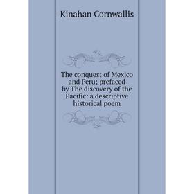 Книга The conquest of Mexico and Peru; prefaced by The discovery of the Pacific: a descriptive historical poem
Книга The conquest of Mexico and Peru; prefaced by The discovery of the Pacific: a descriptive historical poem