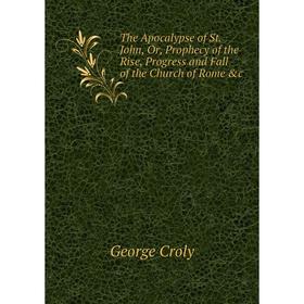 Книга The Apocalypse of St. John, Or, Prophecy of the Rise, Progress and Fall of the Church of Rome &c
Книга The Apocalypse of St. John, Or, Prophecy of the Rise, Progress and Fall of the Church of Rome &c