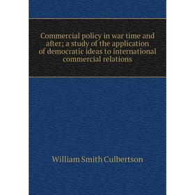 Книга Commercial policy in war time and after; a study of the application of democratic ideas to international commercial relations
Книга Commercial policy in war time and after; a study of the application of democratic ideas to international commercial relations