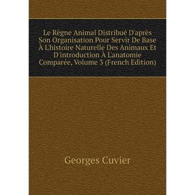 Книга Le Règne Animal Distribué D'après Son Organisation Pour Servir De Base À L'histoire Naturelle Des Animaux Et D'introduction À L'anatomie Comparé
Книга Le Règne Animal Distribué D'après Son Organisation Pour Servir De Base À L'histoire Naturelle Des Animaux Et D'introduction À L'anatomie Comparé