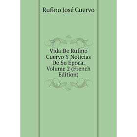 Книга Vida De Rufino Cuervo Y Noticias De Su Época, Volume 2 (French Edition)
Книга Vida De Rufino Cuervo Y Noticias De Su Época, Volume 2 (French Edition)