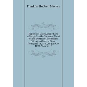 Книга Reports of Cases Argued and Adjudged in the Supreme Court of the District of Columbia3
Книга Reports of Cases Argued and Adjudged in the Supreme Court of the District of Columbia3