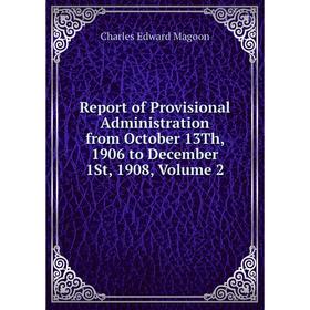 Книга Report of Provisional Administration from October 13Th, 1906 to December 1St, 1908, Volume 2
Книга Report of Provisional Administration from October 13Th, 1906 to December 1St, 1908, Volume 2