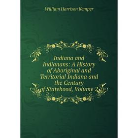 Книга Indiana and Indianans: A History of Aboriginal and Territorial Indiana and the Century of Statehood, Volume 2
Книга Indiana and Indianans: A History of Aboriginal and Territorial Indiana and the Century of Statehood, Volume 2