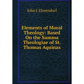 Книга Elements of Moral Theology: Based On the Summa Theologiae of St. Thomas Aquinas
Книга Elements of Moral Theology: Based On the Summa Theologiae of St. Thomas Aquinas