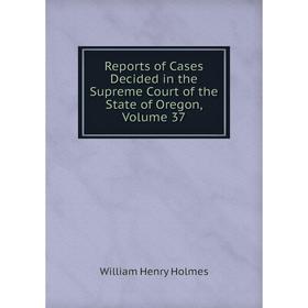 Книга Reports of Cases Decided in the Supreme Court of the State of Oregon, Volume 37
Книга Reports of Cases Decided in the Supreme Court of the State of Oregon, Volume 37