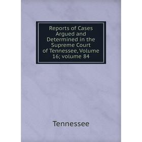 Книга Reports of Cases Argued and Determined in the Supreme Court of Tennessee, Volume 16; volume 84
Книга Reports of Cases Argued and Determined in the Supreme Court of Tennessee, Volume 16; volume 84
