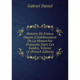 Книга Histoire De France Depuis L'établissement De La Monarchie Françoise Dans Les Gaules, Volume 14 (French Edition)
Книга Histoire De France Depuis L'établissement De La Monarchie Françoise Dans Les Gaules, Volume 14 (French Edition)