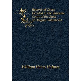 Книга Reports of Cases Decided in the Supreme Court of the State of Oregon, Volume 84
Книга Reports of Cases Decided in the Supreme Court of the State of Oregon, Volume 84