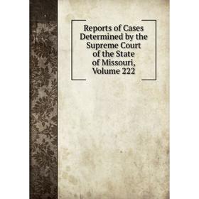 Книга Reports of Cases Determined by the Supreme Court of the State of Missouri, Volume 222
Книга Reports of Cases Determined by the Supreme Court of the State of Missouri, Volume 222