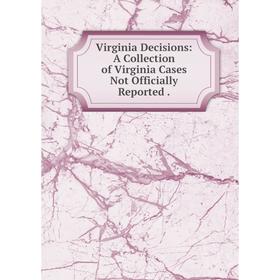 Книга Virginia Decisions: A Collection of Virginia Cases Not Officially Reported.
Книга Virginia Decisions: A Collection of Virginia Cases Not Officially Reported.