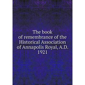Книга The book of remembrance of the Historical Association of Annapolis Royal, A.D. 1921
Книга The book of remembrance of the Historical Association of Annapolis Royal, A.D. 1921