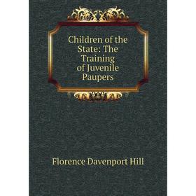 Книга Children of the State: The Training of Juvenile Paupers. Florence Davenport Hill
Книга Children of the State: The Training of Juvenile Paupers. Florence Davenport Hill