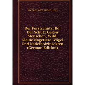 Книга Der Forstschutz: Bd. Der Schutz Gegen Menschen, Wild, Kleine Nagetiere, Vögel Und Nadelholzinsekten (German Edition). Richard Alexander Hess
Книга Der Forstschutz: Bd. Der Schutz Gegen Menschen, Wild, Kleine Nagetiere, Vögel Und Nadelholzinsekten (German Edition). Richard Alexander Hess